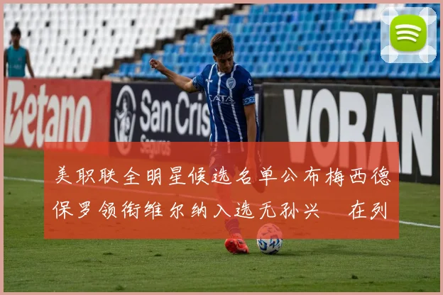 美职联全明星候选名单公布梅西德保罗领衔维尔纳入选无孙兴慜在列